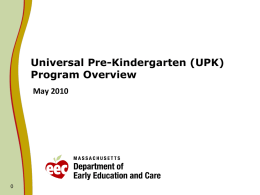 Universal Pre-Kindergarten (UPK) Program Overview May 2010 FY11 UPK Planning and Discussions   The Board is in the process of reviewing UPK to determine how.