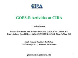 GOES-R Activities at CIRA Louie Grasso, Renate Brummer, and Robert DeMaria CIRA, Fort Collins, CO Dan Lindsey, Don Hillger, NOAA/NESDIS/RAMMB, Fort Collins, CO  High.