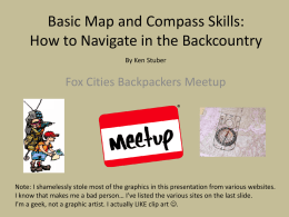 Basic Map and Compass Skills: How to Navigate in the Backcountry By Ken Stuber  Fox Cities Backpackers Meetup  Note: I shamelessly stole most of.