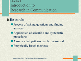 Chapter 1  Introduction to Research in Communication Research: Process of asking questions and finding answers Application of scientific and systematic procedures Assumes that patterns can be uncovered Empirically based.
