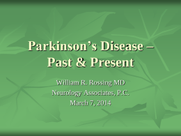 Parkinson’s Disease – Past & Present William R. Rossing MD Neurology Associates, P.C. March 7, 2014