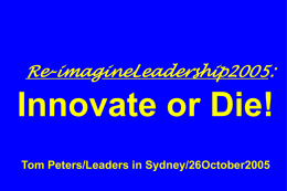 Re-imagineLeadership2005:  Innovate or Die! Tom Peters/Leaders in Sydney/26October2005 Slides at …  tompeters.com THREE BILLION NEW CAPITALISTS —Clyde Prestowitz.