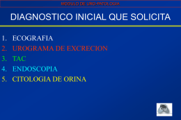 MODULO DE URO-PATOLOGIA  DIAGNOSTICO INICIAL QUE SOLICITA 1. 2. 3. 4. 5.  ECOGRAFIA UROGRAMA DE EXCRECION TAC ENDOSCOPIA CITOLOGIA DE ORINA.