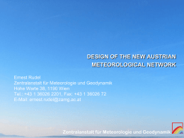 DESIGN OF THE NEW AUSTRIAN METEOROLOGICAL NETWORK Ernest Rudel Zentralanstalt für Meteorologie und Geodynamik Hohe Warte 38, 1190 Wien Tel.: +43 1 36026 2201, Fax: