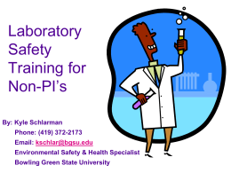 Laboratory Safety Training for Non-PI’s By: Kyle Schlarman Phone: (419) 372-2173 Email: kschlar@bgsu.edu Environmental Safety & Health Specialist Bowling Green State University.