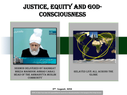 Justice, Equity and GodConsciousness  Sermon Delivered by Hadhrat Mirza Masroor Ahmad (aba); Head of the Ahmadiyya Muslim Community  relayed live all across the globe  9th August, 2013 NOTE:
