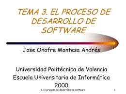 TEMA 3. EL PROCESO DE DESARROLLO DE SOFTWARE Jose Onofre Montesa Andrés  Universidad Politécnica de Valencia Escuela Universitaria de Informática3.