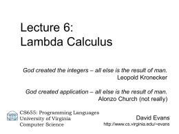 Lecture 6: Lambda Calculus God created the integers – all else is the result of man. Leopold Kronecker God created application – all else.