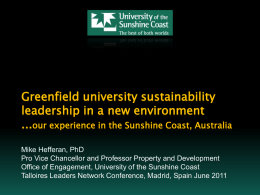 Greenfield university sustainability leadership in a new environment ...our experience in the Sunshine Coast, Australia Mike Hefferan, PhD Pro Vice Chancellor and Professor Property.