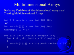Multidimensional Arrays Declaring Variables of Multidimensional Arrays and Creating Multidimensional Arrays int[][] matrix = new int[10][10];  or int matrix[][] = new int[10][10]; matrix[0][0] = 3; for (int.