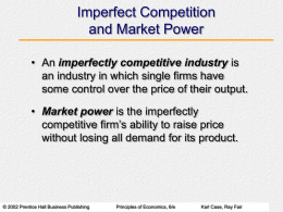 Imperfect Competition and Market Power • An imperfectly competitive industry is an industry in which single firms have some control over the price of.