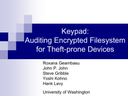 Keypad: Auditing Encrypted Filesystem for Theft-prone Devices Roxana Geambasu John P. John Steve Gribble Yoshi Kohno Hank Levy  University of Washington.