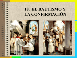 18. EL BAUTISMO Y LA CONFIRMACIÓN A. EL BAUTISMO 1.Naturaleza del sacramento • El Bautismo es el fundamento de toda la vida cristiana y la.