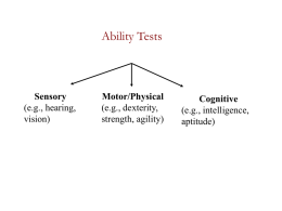 Ability Tests  Sensory (e.g., hearing, vision)  Motor/Physical (e.g., dexterity, strength, agility)  Cognitive (e.g., intelligence, aptitude) Cognitive Ability (e.g., ability to learn, or potential to learn, and acquire new knowledge and skill)  Spearman,
