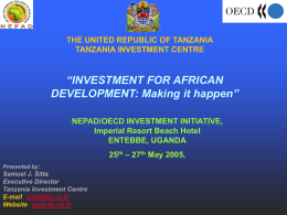 THE UNITED REPUBLIC OF TANZANIA TANZANIA INVESTMENT CENTRE  “INVESTMENT FOR AFRICAN DEVELOPMENT: Making it happen” NEPAD/OECD INVESTMENT INITIATIVE, Imperial Resort Beach Hotel ENTEBBE, UGANDA 25th – 27th.