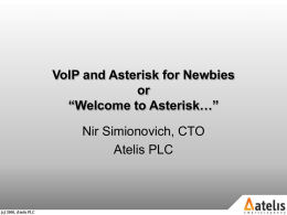 VoIP and Asterisk for Newbies or “Welcome to Asterisk…” Nir Simionovich, CTO Atelis PLC.