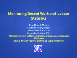 Monitoring Decent Work and Labour Statistics Rafael Diez de Medina Chief Statistician, Director Department of Statistics International Labour Office International Forum on Monitoring National Development: Issues.