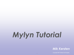 Mylyn Tutorial Mik Kersten Copyright 2007 Tasktop Technologies Overview NOTE: these slides will change before the tutorial and additional introductory material from the Mylyn Eclipse.