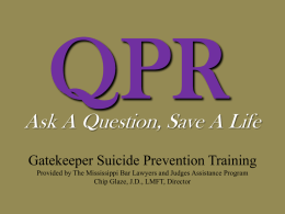 Ask A Question, Save A Life Gatekeeper Suicide Prevention Training Provided by The Mississippi Bar Lawyers and Judges Assistance Program Chip Glaze, J.D.,