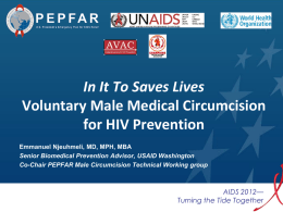 In It To Saves Lives Voluntary Male Medical Circumcision for HIV Prevention Emmanuel Njeuhmeli, MD, MPH, MBA Senior Biomedical Prevention Advisor, USAID Washington Co-Chair PEPFAR.