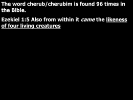 The word cherub/cherubim is found 96 times in the Bible. Ezekiel 1:5 Also from within it came the likeness of four living creatures.
