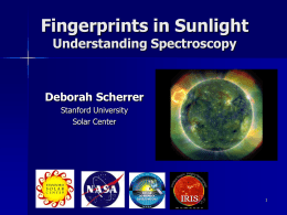 Fingerprints in Sunlight Understanding Spectroscopy  Deborah Scherrer Stanford University Solar Center How can we study the stars & Sun?        No matter how good your telescope, a star.