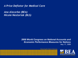 A Price Deflator for Medical Care Ana Aizcorbe (BEA) Nicole Nestoriak (BLS)  2008 World Congress on National Accounts and Economic Performance Measures for Nations May.