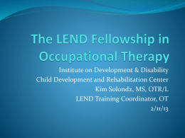 Institute on Development & Disability Child Development and Rehabilitation Center Kim Solondz, MS, OTR/L LEND Training Coordinator, OT 2/11/13