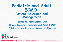 Pediatric and Adult ECMO: Patient Selection and Management James D. Fortenberry, MD Clinical Director, Pediatric and Adult ECMO  Children’s Healthcare of Atlanta at Egleston.