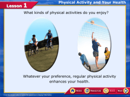 Lesson  Physical Activity and Your Health  What kinds of physical activities do you enjoy?  Whatever your preference, regular physical activity enhances your health.