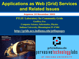 Applications as Web (Grid) Services and Related Issues Argonne 10 November 2003  PTLIU Laboratory for Community Grids Geoffrey Fox Computer Science, Informatics, Physics Indiana University, Bloomington.