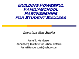 Building Powerful Family-School Partnerships for Student Success  Important New Studies Anne T. Henderson Annenberg Institute for School Reform AnneTHenderson1@yahoo.com.