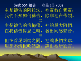 詩歌 551 禱告 － 意義 (英 763) 一  主是禱告的阿拉法，祂靈教自我靈； 我們不知如何禱告，除非祂在帶領。 二  主是禱告的俄梅嘎，神的最大阿們， 在我禱告停息之時，發出同感聲音。 三  但在首尾兩端之間，祂讓我們接聯， 用那不清似吃話語，譯出祂所欲言。 詩歌 551 禱告 － 意義 (英 763) 四  哦主你這首先末後，使我所有禱告 與你心願完全結合，說出你之所要。 五  我們不能道出之祈，全有你作其始； 我們簡短不清之禱，其終願你也是！