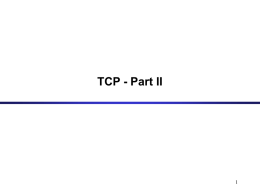 TCP - Part II What is Flow/Congestion/Error Control ? • Flow Control:  Algorithms to prevent that the sender overruns the receiver with information  •