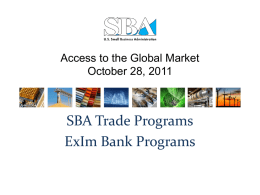 Access to the Global Market October 28, 2011  SBA Trade Programs ExIm Bank Programs.