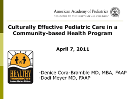 Culturally Effective Pediatric Care in a Community-based Health Program April 7, 2011  -Denice Cora-Bramble MD, MBA, FAAP -Dodi Meyer MD, FAAP.