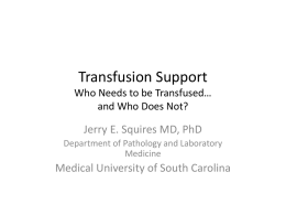 Transfusion Support Who Needs to be Transfused… and Who Does Not?  Jerry E.