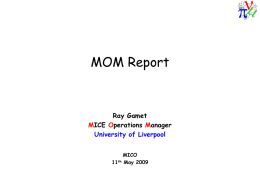 MOM Report  Ray Gamet MICE Operations Manager University of Liverpool MICO 11th May 2009 Commissioning Needs • Decay solenoid: — Burnt-out decay solenoid chiller fan not yet.