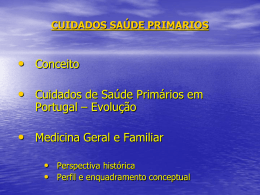 CUIDADOS SAÚDE PRIMARIOS  • Conceito  • Cuidados de Saúde Primários em Portugal – Evolução  • Medicina Geral e Familiar • Perspectiva histórica • Perfil e enquadramento.