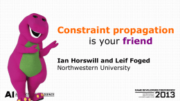 Constraint propagation is your friend Ian Horswill and Leif Foged Northwestern University Constraint programming ● ●  Declarative programming technique For configuration problems ● ●  ●  Choices (variables) Requirements (constraints)  Find choices that satisfy.