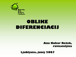 OBLIKE DIFERENCIACIJ  Ana Kuhar Režek, ravnateljica Ljubljana, junij 2007 OBLIKE DIFERENCIACIJ • notranja diferenciacija Učitelj organizira delo tako, da vsak učenec glede na svoje zmožnosti dosega ustrezne.