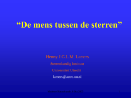“De mens tussen de sterren”  Henny J.G.L.M. Lamers Sterrenkundig Instituut Universiteit Utrecht lamers@astro.uu.nl  Moderne Natuurkunde, 6 Oct 2005