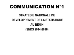 COMMUNICATION N°1 STRATEGIE NATIONALE DE DEVELOPPEMENT DE LA STATISTIQUE AU BENIN (SNDS 2014-2016) SNDS 2014-2016 1- Contexte et justification. 2- Pourquoi la SNDS-2 ? 3- Vision et.