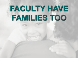 FACULTY HAVE FAMILIES TOO Why are work/family issues important?   Almost all faculty members will face some kind of family issue during their careers,