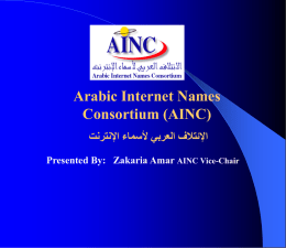 Arabic Internet Names Consortium (AINC)  اإلئتالف العربي ألسماء اإلنترنت  Presented By: Zakaria Amar AINC Vice-Chair.