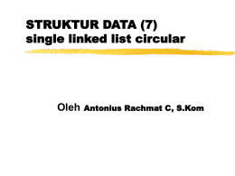 STRUKTUR DATA (7) single linked list circular  Oleh  Antonius Rachmat C, S.Kom Single Linked List Circular • SLLC adalah Single Linked List yang pointer.