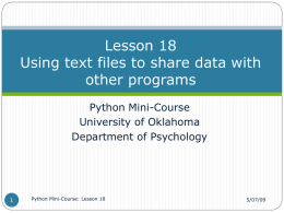 Lesson 18 Using text files to share data with other programs Python Mini-Course University of Oklahoma Department of Psychology  Python Mini-Course: Lesson 18  5/07/09