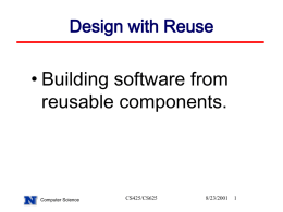 Design with Reuse  • Building software from reusable components.  Computer Science  CS425/CS625  8/23/2001 Objectives • To explain the benefits of software reuse and some reuse problems • To.