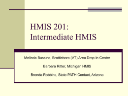 HMIS 201: Intermediate HMIS Melinda Bussino, Brattleboro (VT) Area Drop In Center Barbara Ritter, Michigan HMIS Brenda Robbins, State PATH Contact, Arizona.