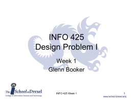 INFO 425 Design Problem I Week 1 Glenn Booker  INFO 425 Week 1 www.ischool.drexel.edu Course Overview • INFO 425 and INFO 426 are the senior design project –